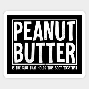 Peanut Butter is the glue that holds this body together Sticker